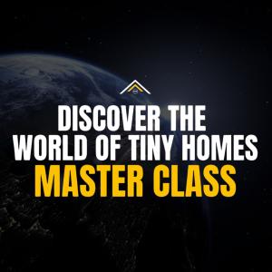 Discover the World of Tiny Homes - Master Class